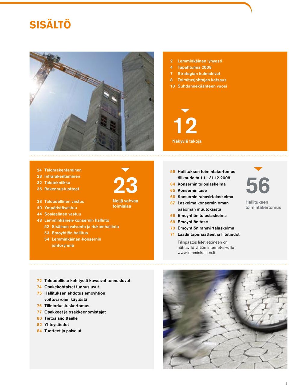 Lemminkäinen-konsernin johtoryhmä 23 Neljä vahvaa toimialaa 56 Hallituksen toimintakertomus tilikaudelta 1.1. 31.12.