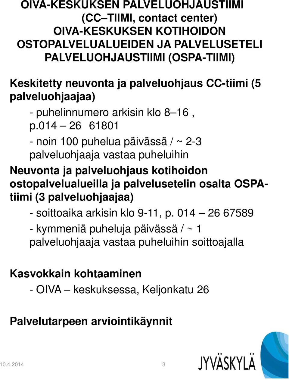 014 26 61801 - noin 100 puhelua päivässä / ~ 2-3 palveluohjaaja l j vastaa puheluihin Neuvonta ja palveluohjaus kotihoidon ostopalvelualueilla ja palvelusetelin osalta