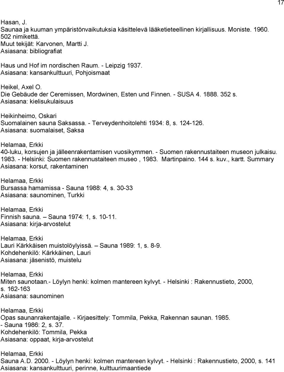 352 s. Asiasana: kielisukulaisuus Heikinheimo, Oskari Suomalainen sauna Saksassa. - Terveydenhoitolehti 1934: 8, s. 124-126.
