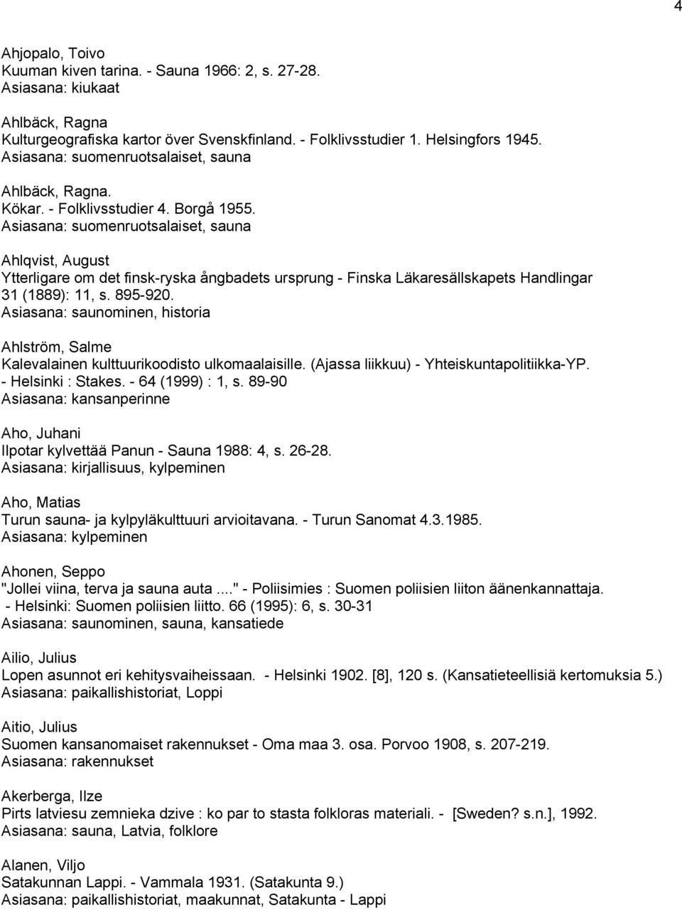 Asiasana: suomenruotsalaiset, sauna Ahlqvist, August Ytterligare om det finsk-ryska ångbadets ursprung - Finska Läkaresällskapets Handlingar 31 (1889): 11, s. 895-920.