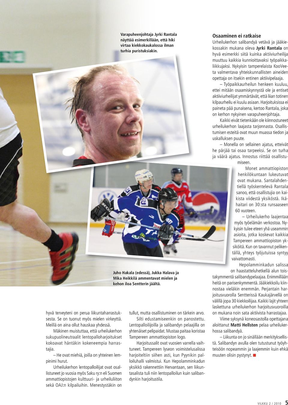 Urheilukerhon lentopalloilijat ovat osallistuneet jo vuosia myös Saku ry:n eli Suomen ammattiopistojen kulttuuri- ja urheiluliiton sekä OAJ:n kilpailuihin.