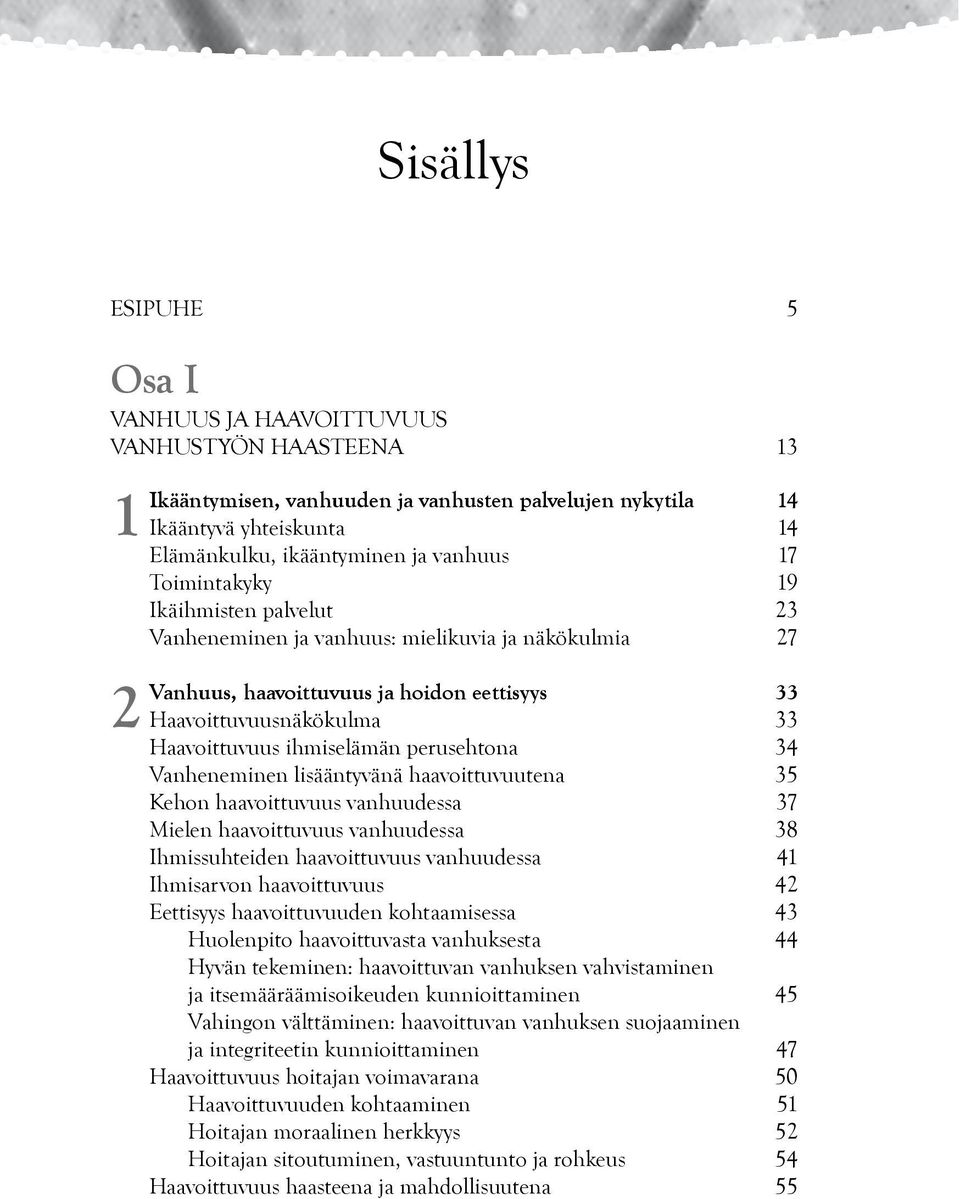 perusehtona 34 Vanheneminen lisääntyvänä haavoittuvuutena 35 Kehon haavoittuvuus vanhuudessa 37 Mielen haavoittuvuus vanhuudessa 38 Ihmissuhteiden haavoittuvuus vanhuudessa 41 Ihmisarvon