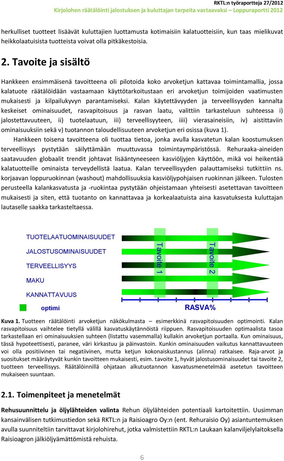 Tavoite ja sisältö Hankkeen ensimmäisenä tavoitteena oli pilotoida koko arvoketjun kattavaa toimintamallia, jossa kalatuote räätälöidään vastaamaan käyttötarkoitustaan eri arvoketjun toimijoiden