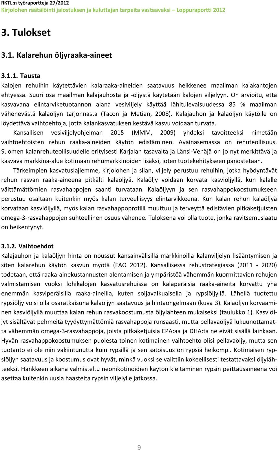 On arvioitu, että kasvavana elintarviketuotannon alana vesiviljely käyttää lähitulevaisuudessa 85 % maailman vähenevästä kalaöljyn tarjonnasta (Tacon ja Metian, 2008).