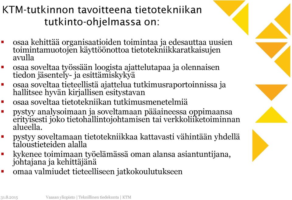 osaa soveltaa tietotekniikan tutkimusmenetelmiä pystyy analysoimaan ja soveltamaan pääaineessa oppimaansa erityisesti joko tietohallintojohtamisen tai verkkoliiketoiminnan alueella.