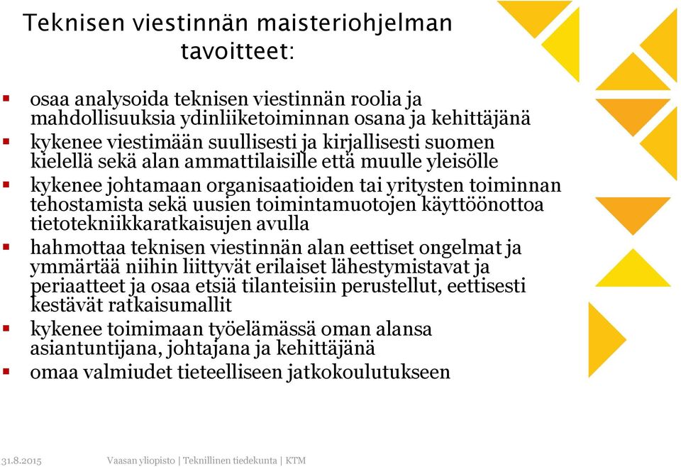 käyttöönottoa tietotekniikkaratkaisujen avulla hahmottaa teknisen viestinnän alan eettiset ongelmat ja ymmärtää niihin liittyvät erilaiset lähestymistavat ja periaatteet ja osaa etsiä