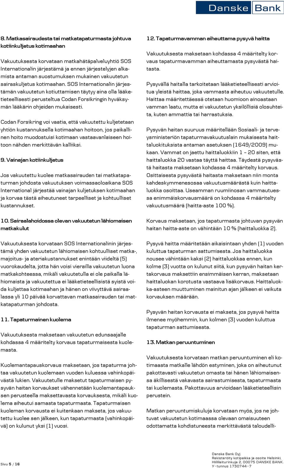 SOS Internationalin järjestämän vakuutetun kotiuttamisen täytyy aina olla lääketieteellisesti perusteltua Codan Forsikringin hyväksymän lääkärin ohjeiden mukaisesti.