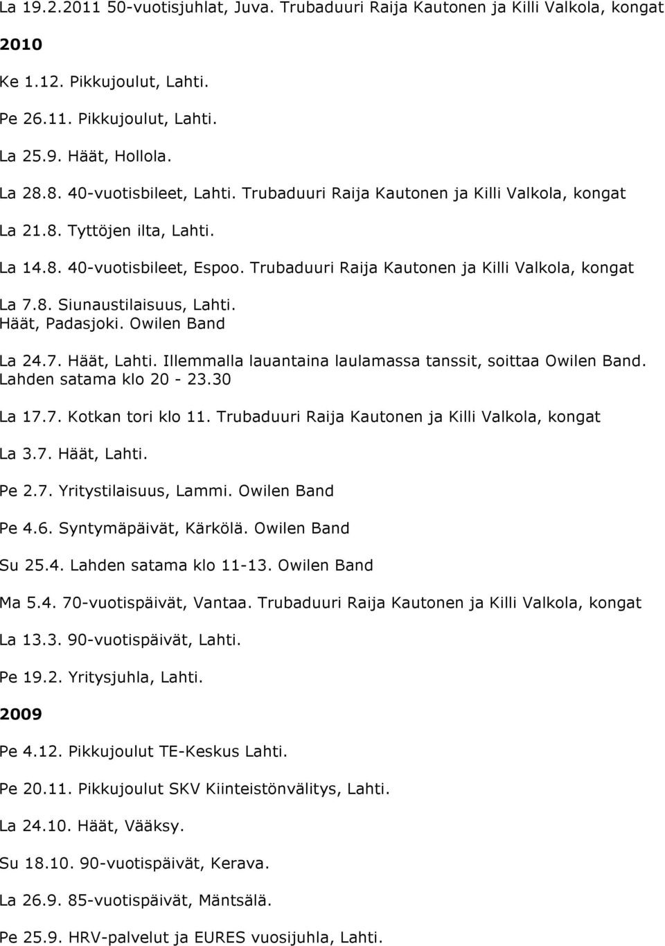 Häät, Padasjoki. Owilen Band La 24.7. Häät, Lahti. Illemmalla lauantaina laulamassa tanssit, soittaa Owilen Band. Lahden satama klo 20-23.30 La 17.7. Kotkan tori klo 11.