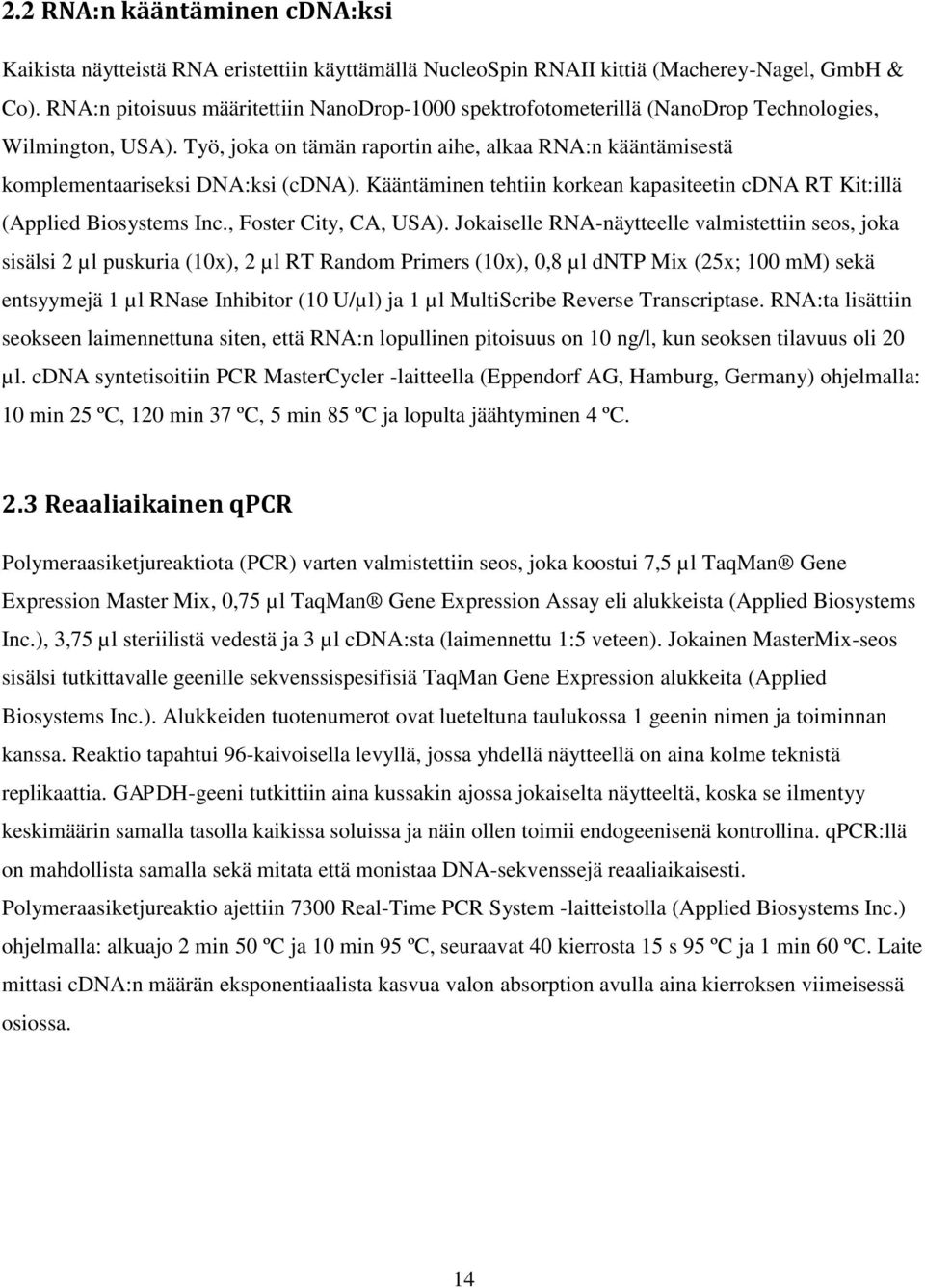 Työ, joka on tämän raportin aihe, alkaa RNA:n kääntämisestä komplementaariseksi DNA:ksi (cdna). Kääntäminen tehtiin korkean kapasiteetin cdna RT Kit:illä (Applied Biosystems Inc.