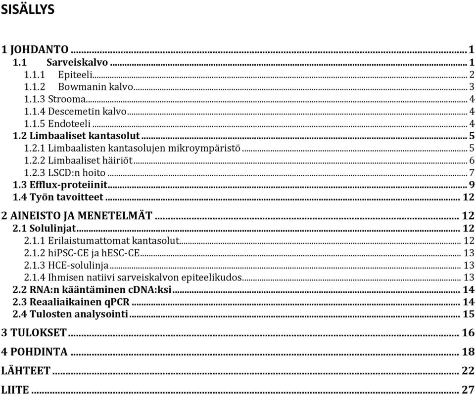 .. 12 2 AINEISTO JA MENETELMÄT... 12 2.1 Solulinjat... 12 2.1.1 Erilaistumattomat kantasolut... 12 2.1.2 hipsc-ce ja hesc-ce... 13 2.1.3 HCE-solulinja... 13 2.1.4 Ihmisen natiivi sarveiskalvon epiteelikudos.