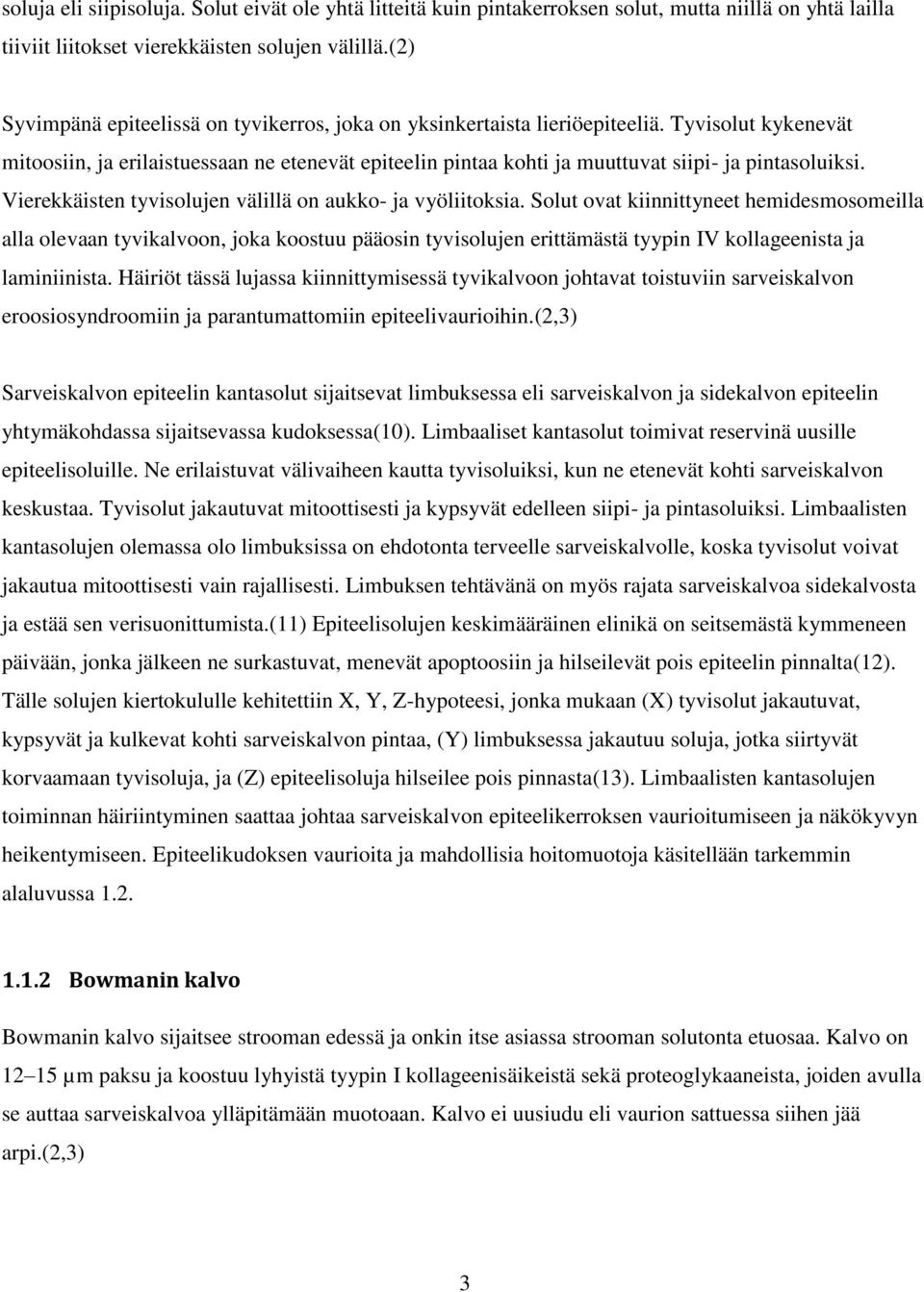 Tyvisolut kykenevät mitoosiin, ja erilaistuessaan ne etenevät epiteelin pintaa kohti ja muuttuvat siipi- ja pintasoluiksi. Vierekkäisten tyvisolujen välillä on aukko- ja vyöliitoksia.