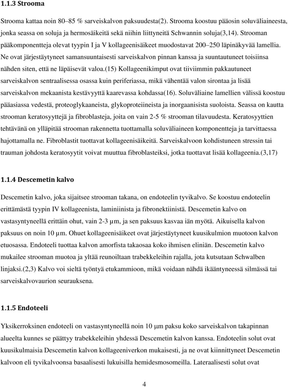 Strooman pääkomponentteja olevat tyypin I ja V kollageenisäikeet muodostavat 200 250 läpinäkyvää lamellia.