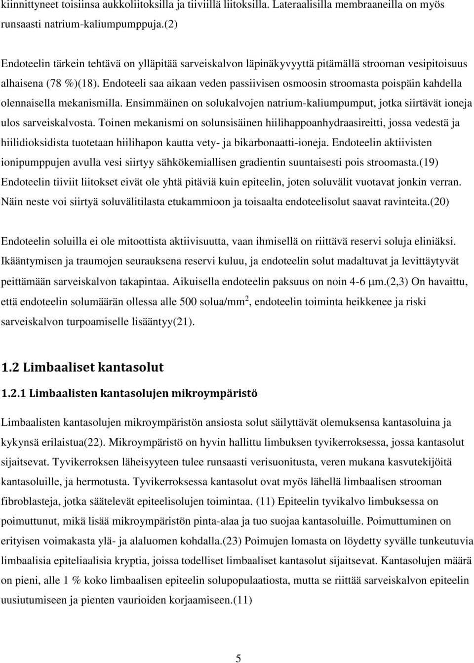 Endoteeli saa aikaan veden passiivisen osmoosin stroomasta poispäin kahdella olennaisella mekanismilla. Ensimmäinen on solukalvojen natrium-kaliumpumput, jotka siirtävät ioneja ulos sarveiskalvosta.