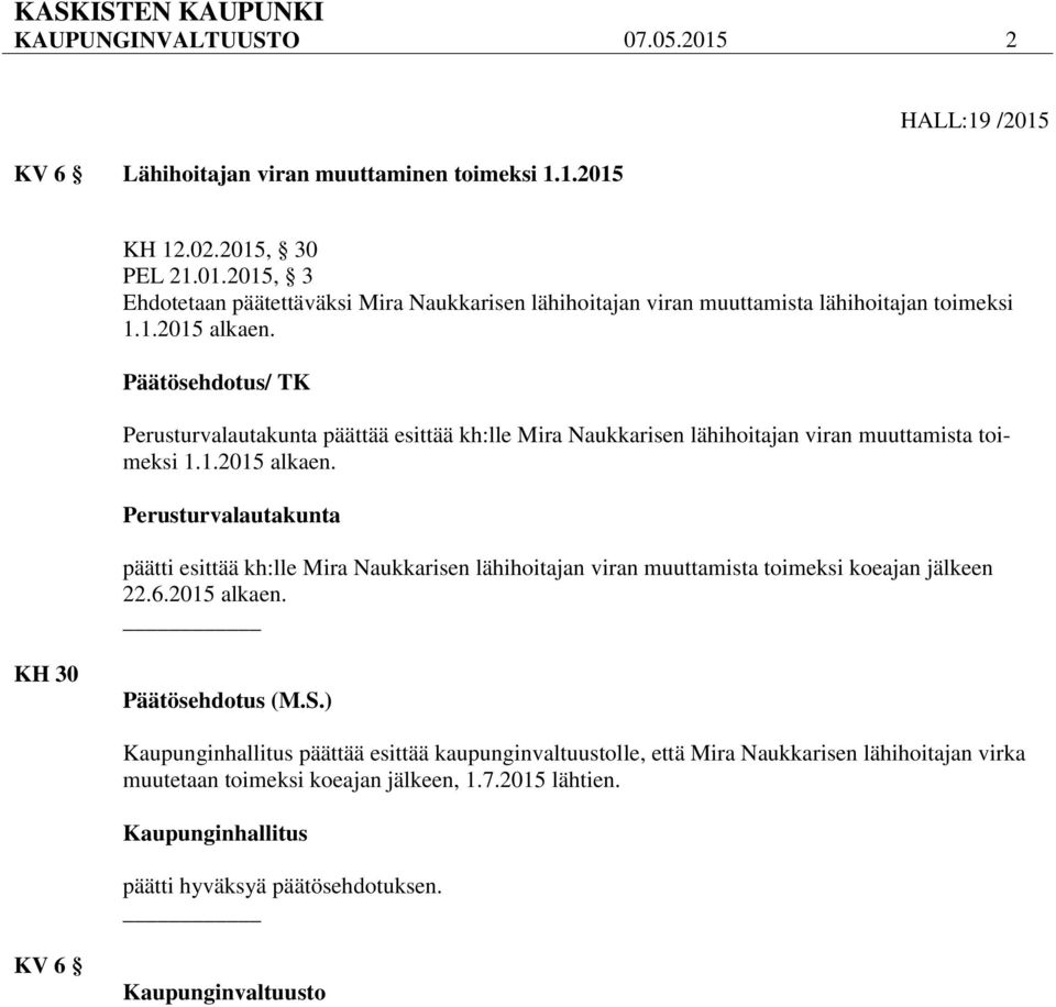 6.2015 alkaen. KH 30 päättää esittää kaupunginvaltuustolle, että Mira Naukkarisen lähihoitajan virka muutetaan toimeksi koeajan jälkeen, 1.7.2015 lähtien. KV 6