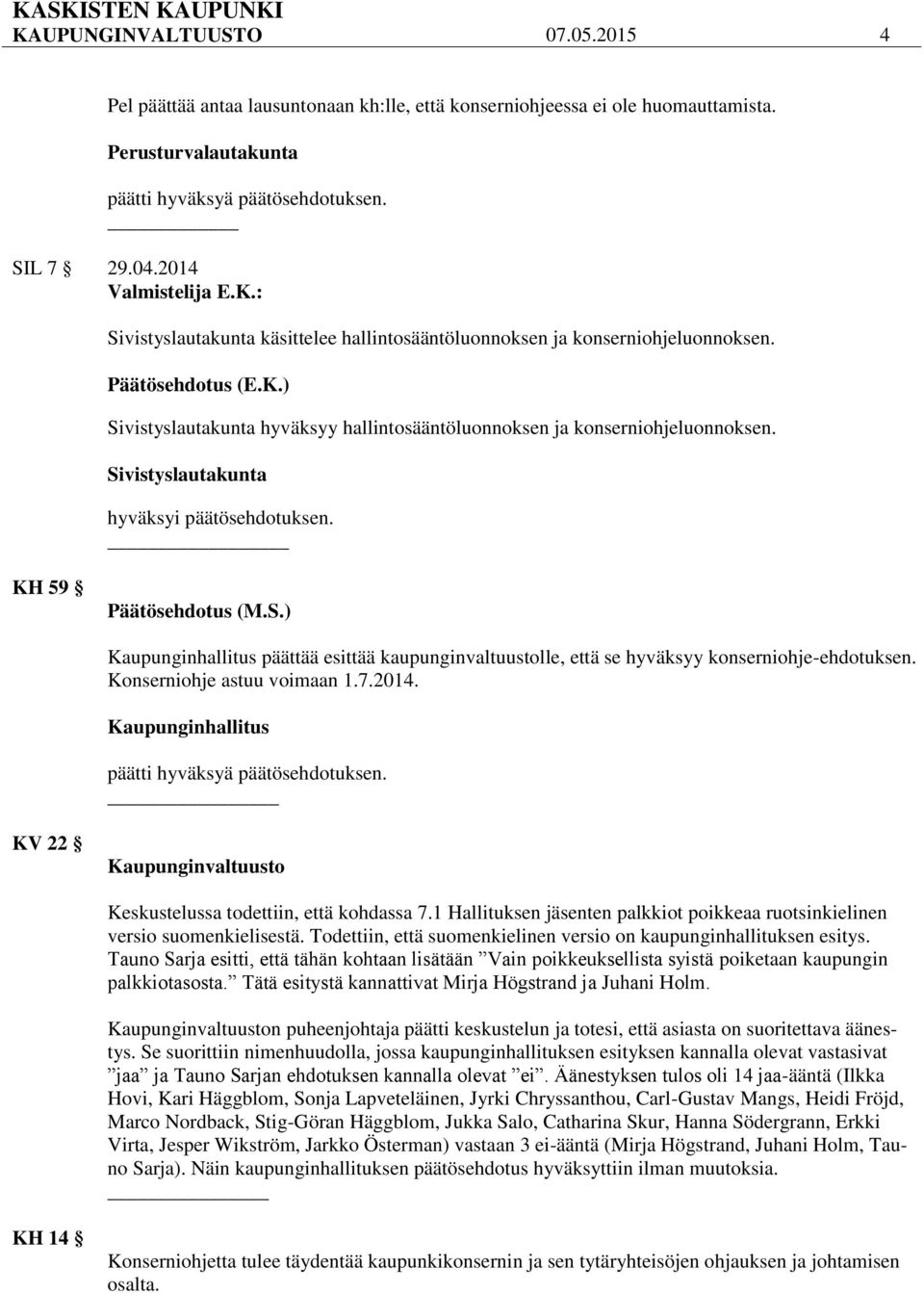 KH 59 päättää esittää kaupunginvaltuustolle, että se hyväksyy konserniohje-ehdotuksen. Konserniohje astuu voimaan 1.7.2014. KV 22 Keskustelussa todettiin, että kohdassa 7.