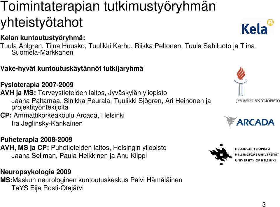 Peurala, Tuulikki Sjögren, Ari Heinonen ja projektityöntekijöitä CP: Ammattikorkeakoulu Arcada, Helsinki Ira Jeglinsky-Kankainen Puheterapia 2008-2009 AVH, MS ja CP: