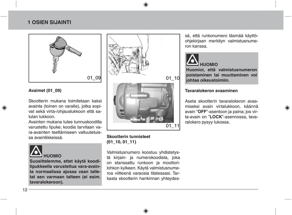 Avainten mukana tulee tunnuskoodilla varustettu lipuke; koodia tarvitaan vara-avainten teettämiseen valtuutetuissa avainliikkeissä.