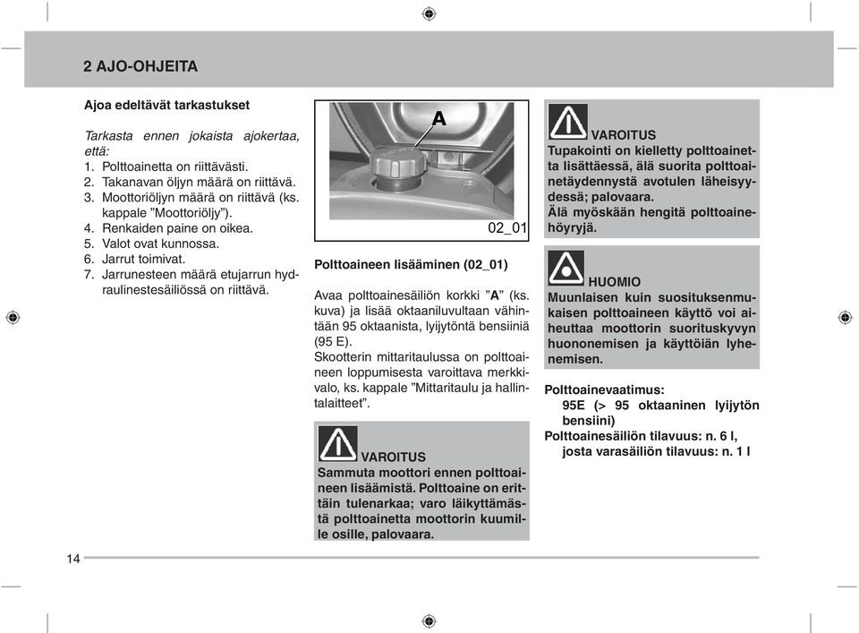 Polttoaineen lisääminen (02_01) Avaa polttoainesäiliön korkki A (ks. kuva) ja lisää oktaaniluvultaan vähintään 95 oktaanista, lyijytöntä bensiiniä (95 E).