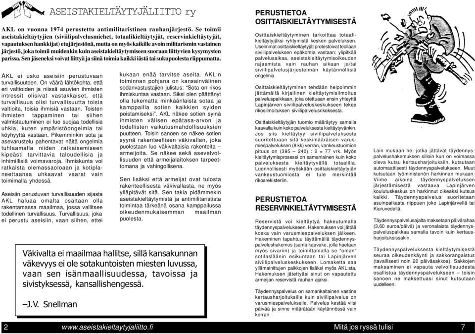 joka toimii muidenkin kuin aseistakieltäytymiseen suoraan liittyvien kysymysten parissa. Sen jäseneksi voivat liittyä ja siinä toimia kaikki iästä tai sukupuolesta riippumatta.