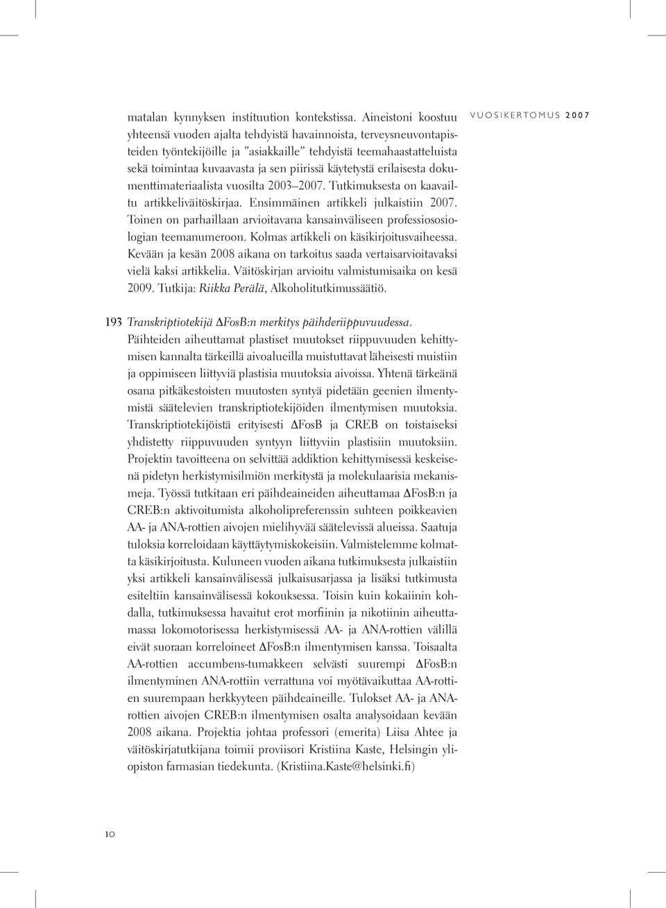 käytetystä erilaisesta dokumenttimateriaalista vuosilta 2003 2007. Tutkimuksesta on kaavailtu artikkeliväitöskirjaa. Ensimmäinen artikkeli julkaistiin 2007.