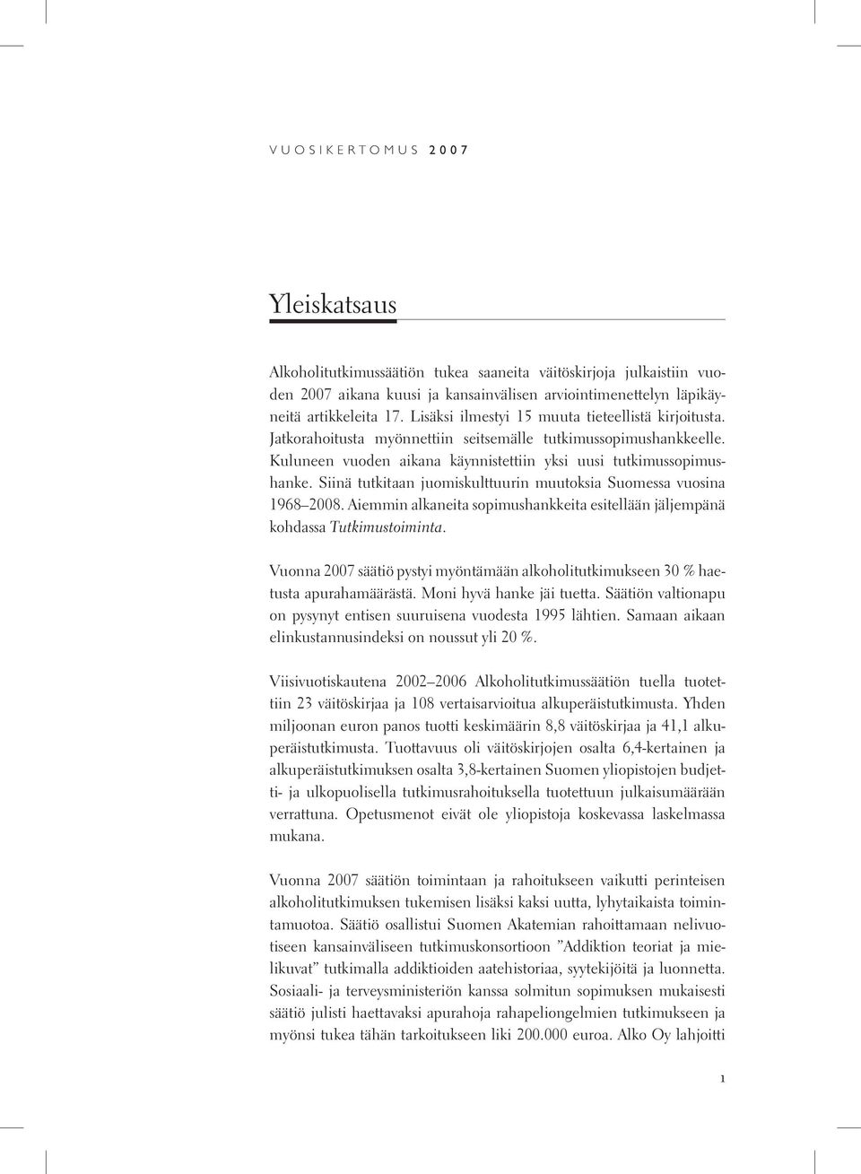 Kuluneen vuoden aikana käynnistettiin yksi uusi tutkimussopimushanke. Siinä tutkitaan juomiskulttuurin muutoksia Suomessa vuosina 1968 2008.