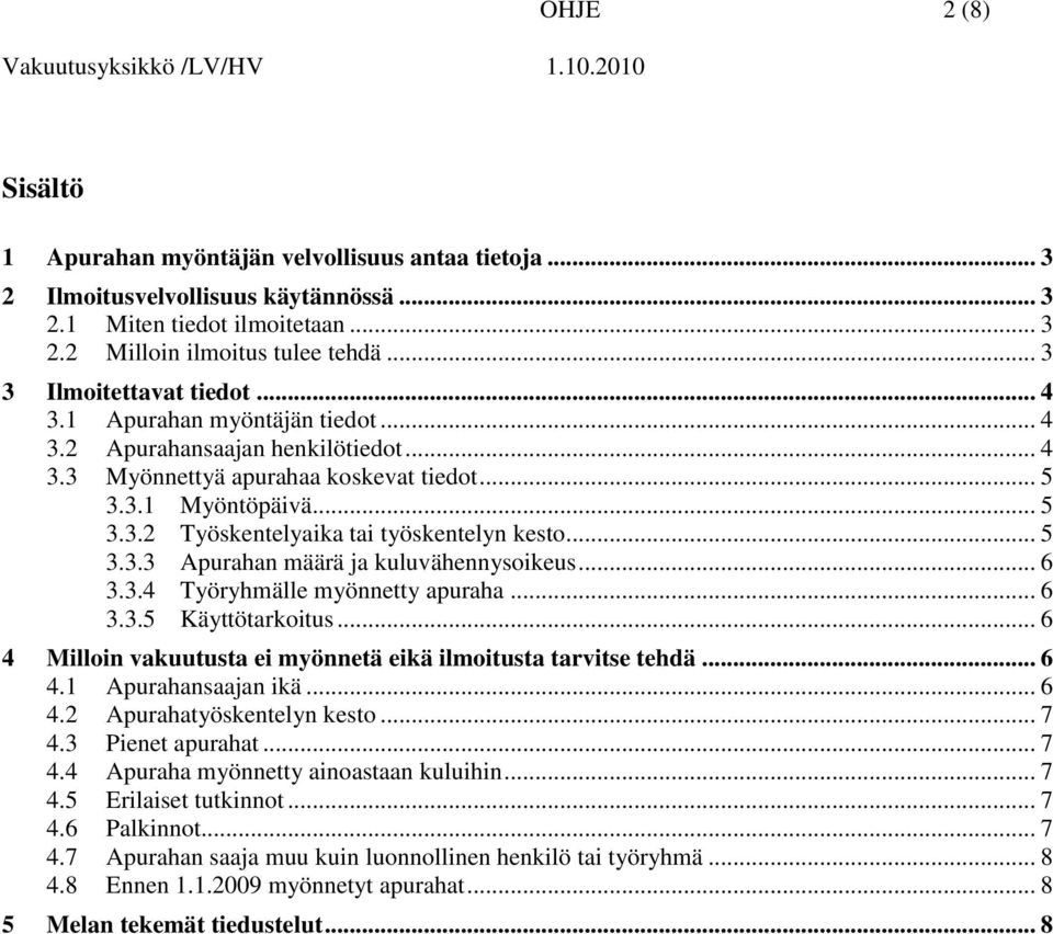 .. 5 3.3.3 Apurahan määrä ja kuluvähennysoikeus... 6 3.3.4 Työryhmälle myönnetty apuraha... 6 3.3.5 Käyttötarkoitus... 6 4 Milloin vakuutusta ei myönnetä eikä ilmoitusta tarvitse tehdä... 6 4.1 Apurahansaajan ikä.