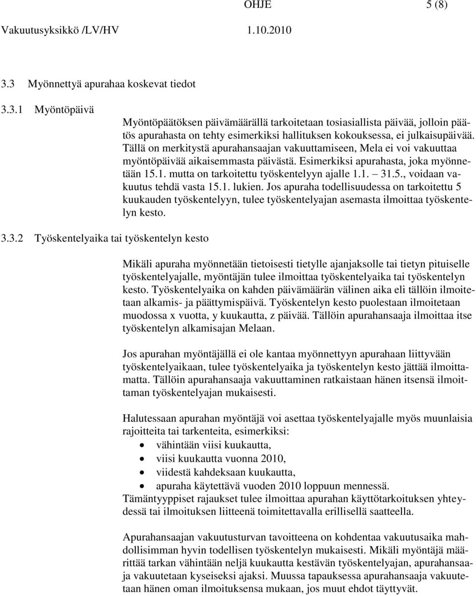 1. 31.5., voidaan vakuutus tehdä vasta 15.1. lukien. Jos apuraha todellisuudessa on tarkoitettu 5 kuukauden työskentelyyn, tulee työskentelyajan asemasta ilmoittaa työskentelyn kesto. 3.3.2