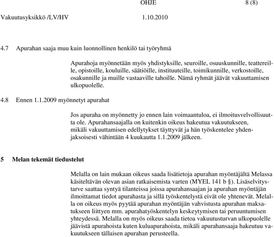 ja muille vastaaville tahoille. Nämä ryhmät jäävät vakuuttamisen ulkopuolelle. Jos apuraha on myönnetty jo ennen lain voimaantuloa, ei ilmoitusvelvollisuutta ole.