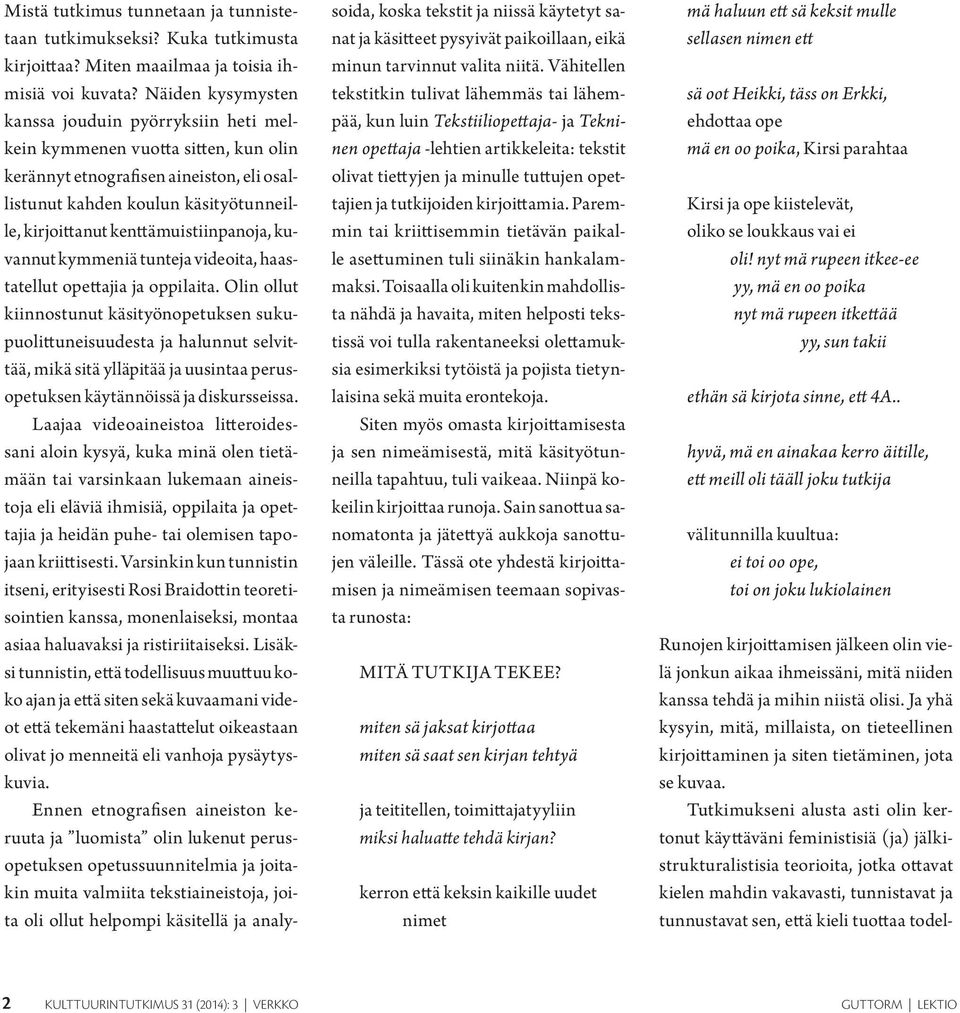 kenttämuistiinpanoja, kuvannut kymmeniä tunteja videoita, haastatellut opettajia ja oppilaita.