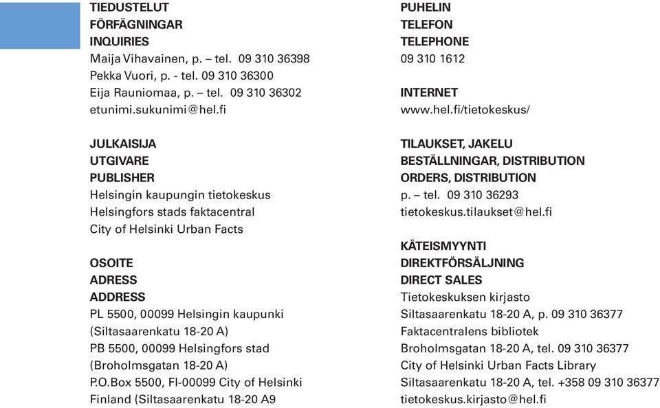 18-20 A) PB 5500, 00099 Helsingfors stad (Broholmsgatan 18-20 A) P.O.Box 5500, FI-00099 City of Helsinki Finland (Siltasaarenkatu 18-20 A9 PUHELIN TELEFON TELEPHONE 09 310 1612 INTERNET www.hel.