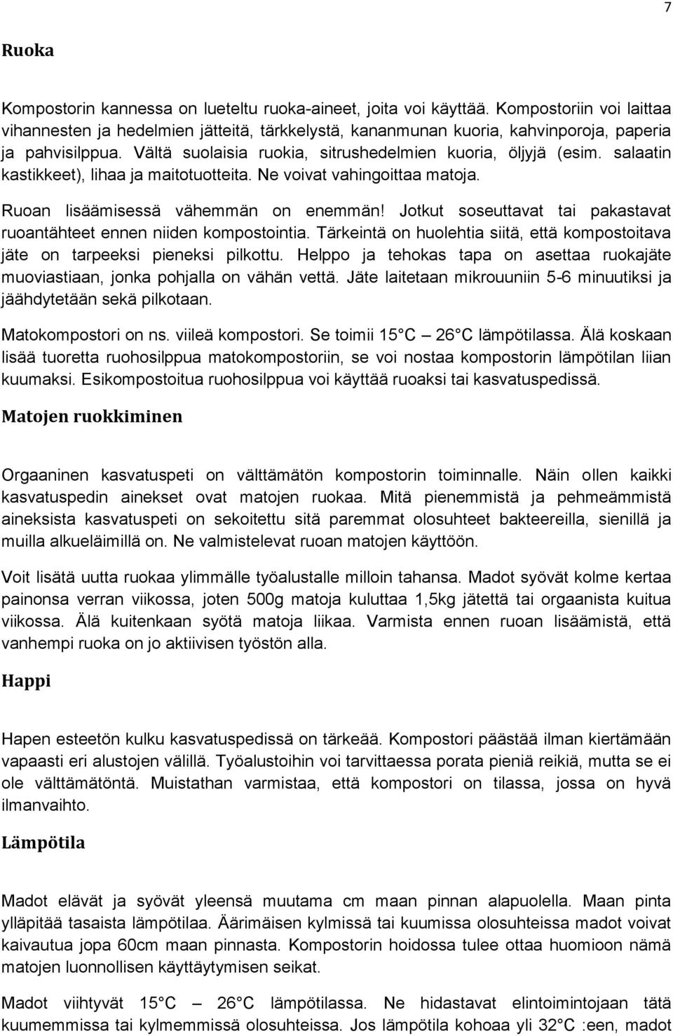 salaatin kastikkeet), lihaa ja maitotuotteita. Ne voivat vahingoittaa matoja. Ruoan lisäämisessä vähemmän on enemmän! Jotkut soseuttavat tai pakastavat ruoantähteet ennen niiden kompostointia.