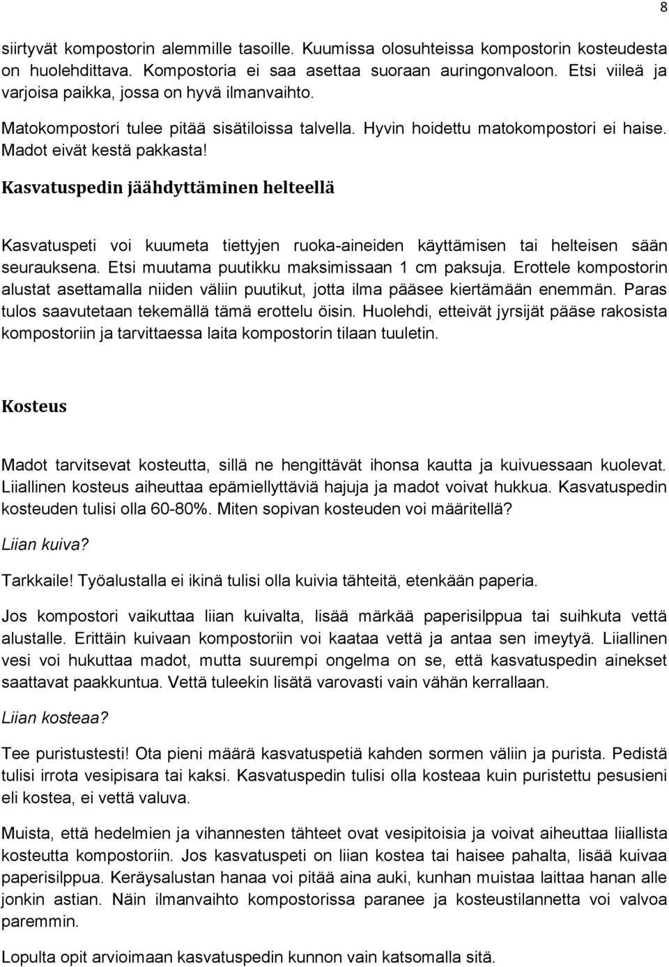 Kasvatuspedin jäähdyttäminen helteellä 8 Kasvatuspeti voi kuumeta tiettyjen ruoka-aineiden käyttämisen tai helteisen sään seurauksena. Etsi muutama puutikku maksimissaan 1 cm paksuja.