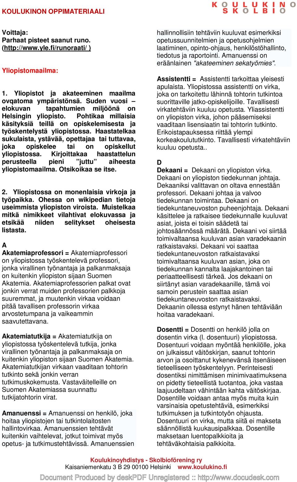 Haastatelkaa sukulaista, ystävää, opettajaa tai tuttavaa, joka opiskelee tai on opiskellut yliopistossa. Kirjoittakaa haastattelun perusteella pieni juttu aiheesta yliopistomaailma.