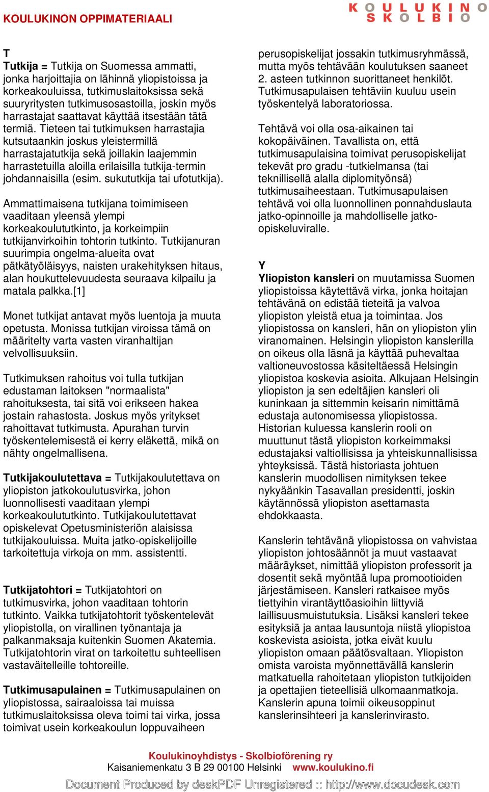 Tieteen tai tutkimuksen harrastajia kutsutaankin joskus yleistermillä harrastajatutkija sekä joillakin laajemmin harrastetuilla aloilla erilaisilla tutkija-termin johdannaisilla (esim.