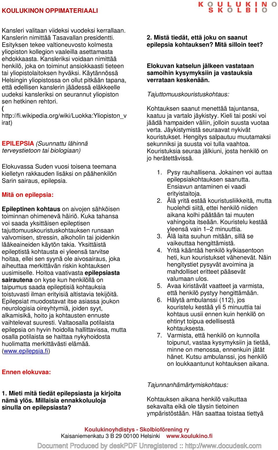 Käytännössä Helsingin yliopistossa on ollut pitkään tapana, että edellisen kanslerin jäädessä eläkkeelle uudeksi kansleriksi on seurannut yliopiston sen hetkinen rehtori. ( http://fi.wikipedia.