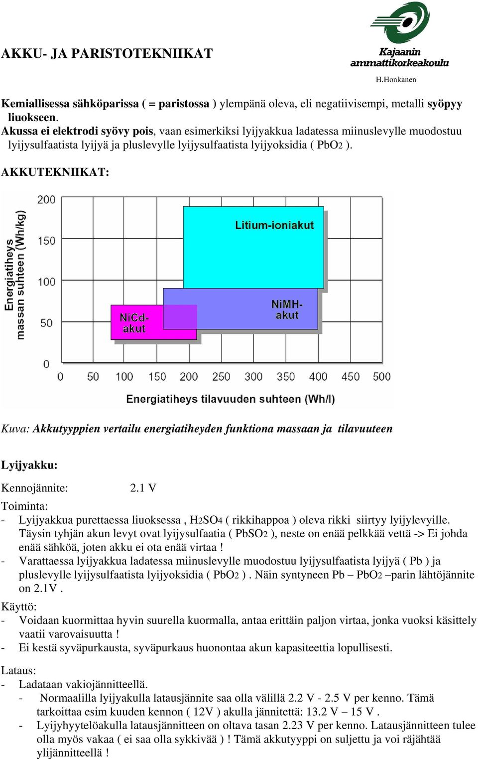 AKKUTEKNIIKAT: Kuva: Akkutyyppien vertailu energiatiheyden funktiona massaan ja tilavuuteen Lyijyakku: 2.