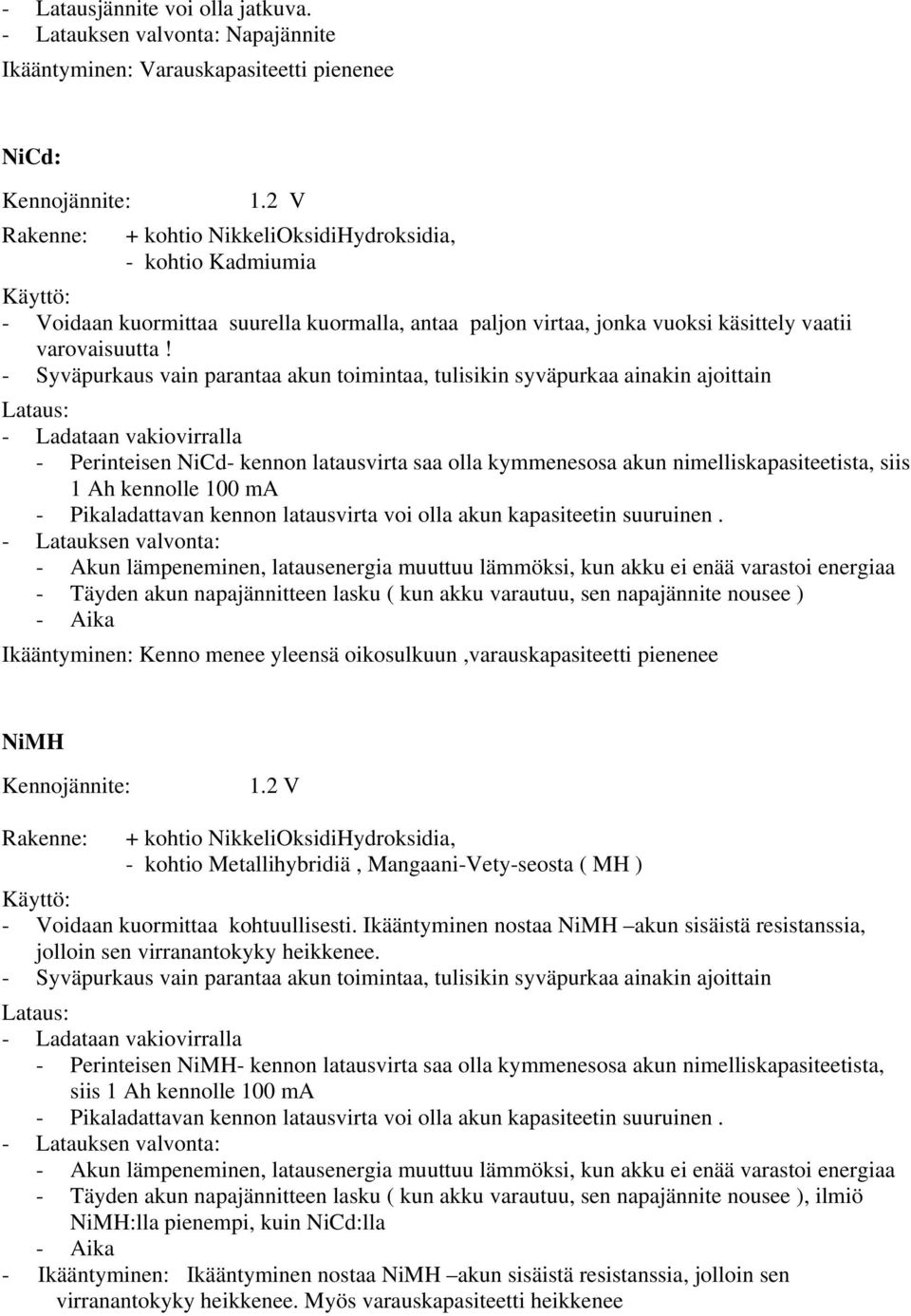 - Syväpurkaus vain parantaa akun toimintaa, tulisikin syväpurkaa ainakin ajoittain - Ladataan vakiovirralla - Perinteisen NiCd- kennon latausvirta saa olla kymmenesosa akun nimelliskapasiteetista,