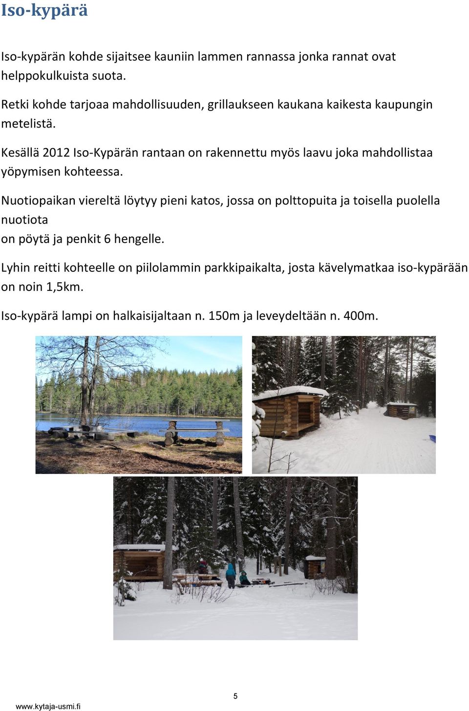 Kesällä 2012 Iso-Kypärän rantaan on rakennettu myös laavu joka mahdollistaa yöpymisen kohteessa.