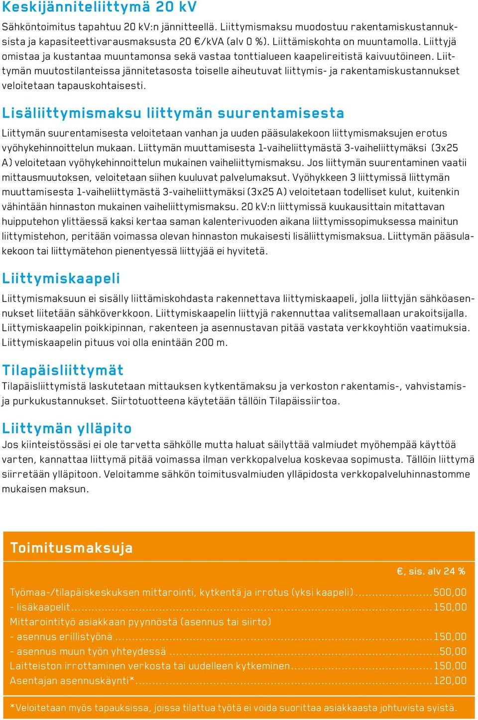 Liittymän muutostilanteissa jännitetasosta toiselle aiheutuvat liittymis- ja rakentamiskustannukset veloitetaan tapauskohtaisesti.