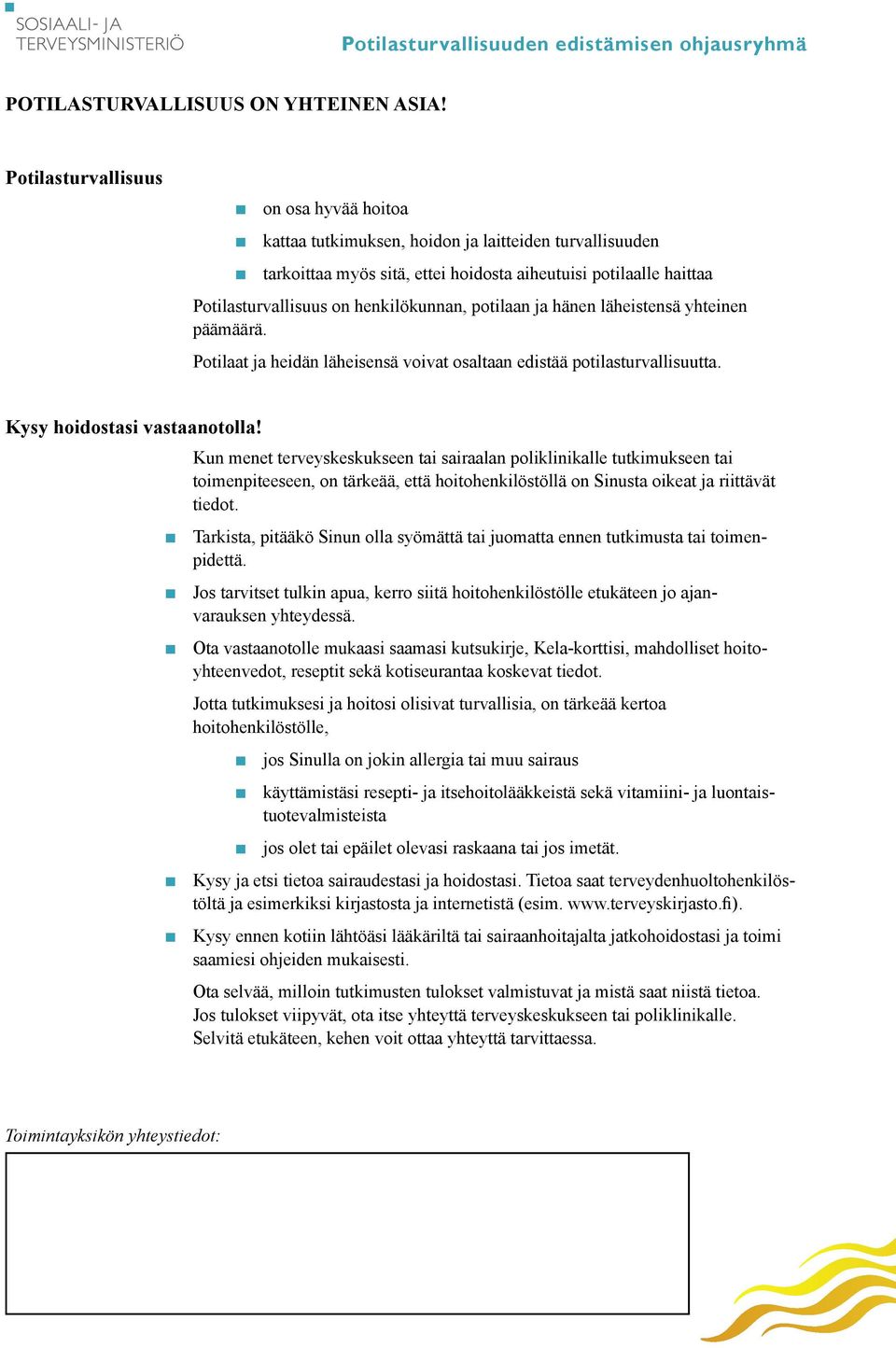 henkilökunnan, potilaan ja hänen läheistensä yhteinen päämäärä. Potilaat ja heidän läheisensä voivat osaltaan edistää potilasturvallisuutta. Kysy hoidostasi vastaanotolla!