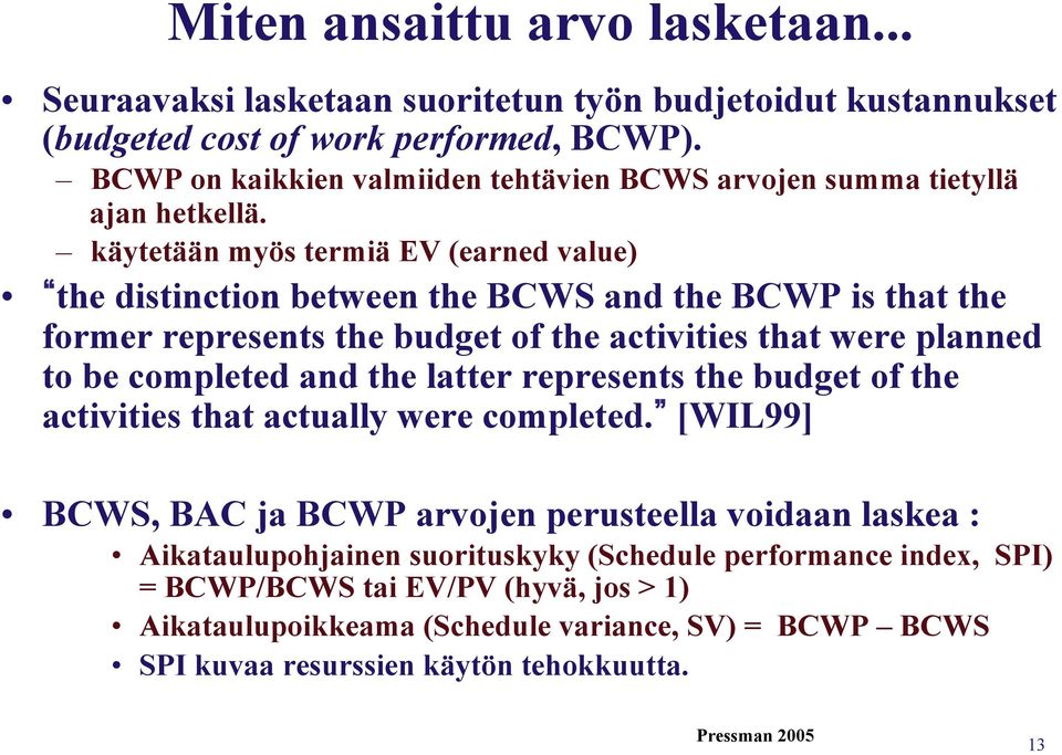 käytetään myös termiä EV (earned value) the distinction between the BCWS and the BCWP is that the former represents the budget of the activities that were planned to be completed and the