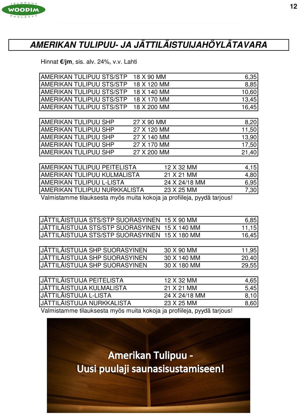 v. Lahti AMERIKAN TULIPUU STS/STP 18 X 90 MM 6,35 AMERIKAN TULIPUU STS/STP 18 X 120 MM 8,85 AMERIKAN TULIPUU STS/STP 18 X 140 MM 10,60 AMERIKAN TULIPUU STS/STP 18 X 170 MM 13,45 AMERIKAN TULIPUU