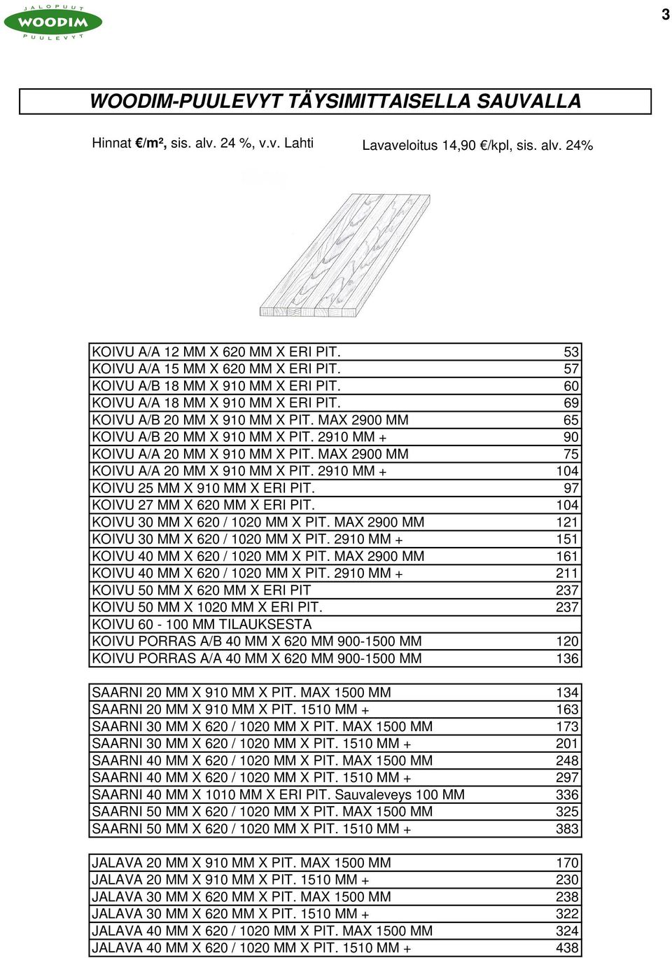 2910 MM + 90 KOIVU A/A 20 MM X 910 MM X PIT. MAX 2900 MM 75 KOIVU A/A 20 MM X 910 MM X PIT. 2910 MM + 104 KOIVU 25 MM X 910 MM X ERI PIT. 97 KOIVU 27 MM X 620 MM X ERI PIT.