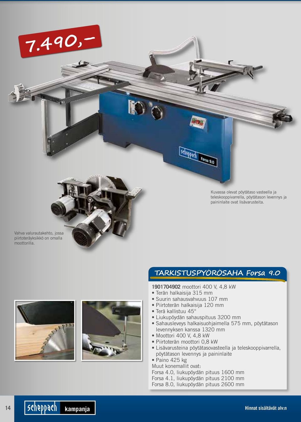 0 1901704902 moottori 400 V, 4,8 kw Terän halkaisija 315 mm Suurin sahausvahvuus 107 mm Piirtoterän halkaisija 120 mm Terä kallistuu 45 Liukupöydän sahauspituus 3200 mm Sahausleveys