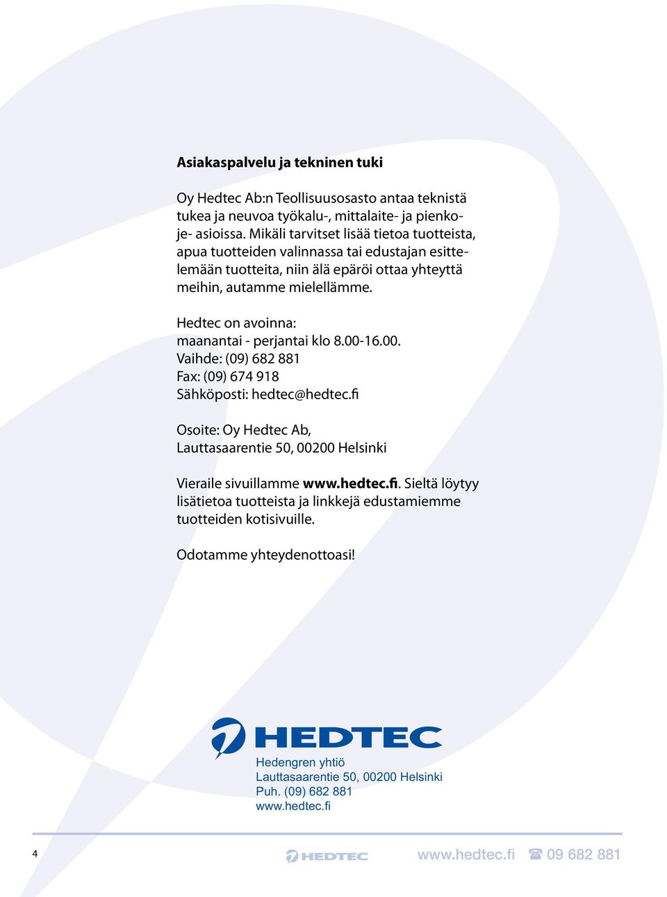 Hedtec on avoinna: maanantai - perjantai klo 8.00-16.00. Vaihde: (09) 682 881 Fax: (09) 674 918 Sähköposti: hedtec@hedtec.