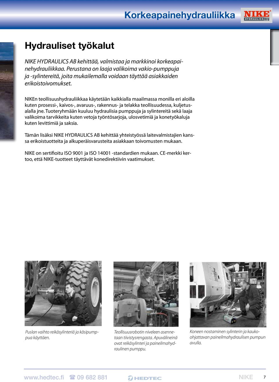 NIKEn teollisuushydrauliikkaa käytetään kaikkialla maailmassa monilla eri aloilla kuten prosessi-, kaivos-, avaruus-, rakennus- ja telakka teollisuudessa, kuljetusalalla jne.