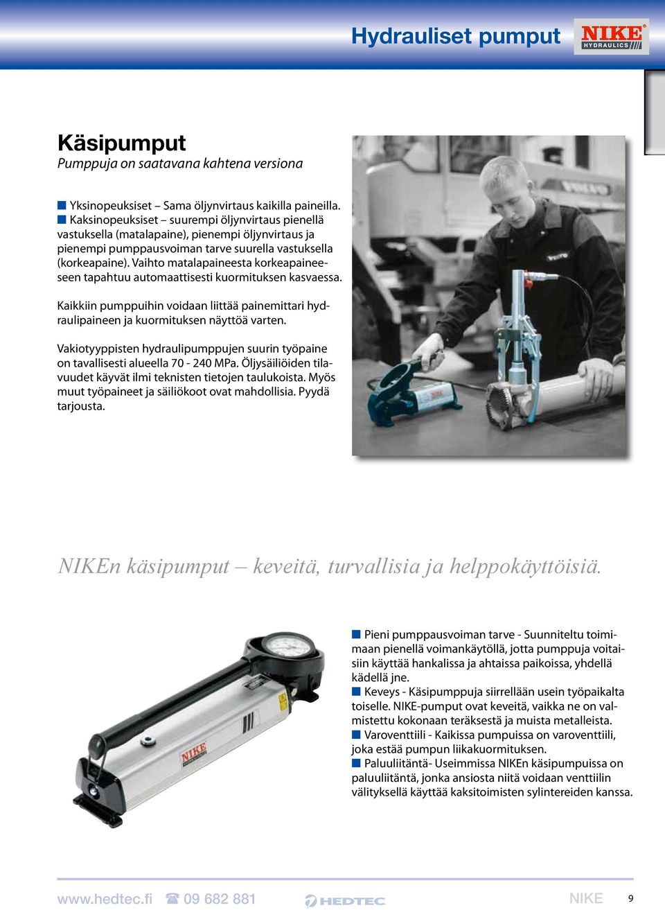 Vaihto matalapaineesta korkeapaineeseen tapahtuu automaattisesti kuormituksen kasvaessa. Kaikkiin pumppuihin voidaan liittää painemittari hydraulipaineen ja kuormituksen näyttöä varten.