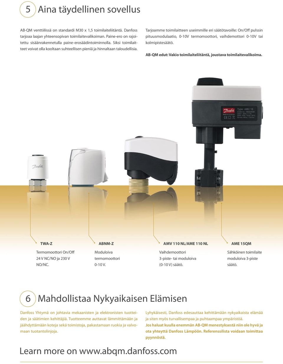 Tarjoamme toimilaitteen useimmille eri säätötavoille: On/Off pulssin pituusmodulaatio, 0-10V termomoottori, vaihdemottori 0-10V tai kolmipistesäätö.