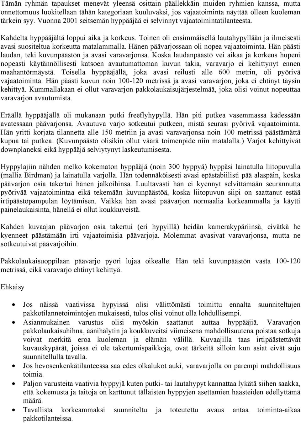 Toinen oli ensimmäisellä lautahypyllään ja ilmeisesti avasi suositeltua korkeutta matalammalla. Hänen päävarjossaan oli nopea vajaatoiminta. Hän päästi laudan, teki kuvunpäästön ja avasi varavarjonsa.