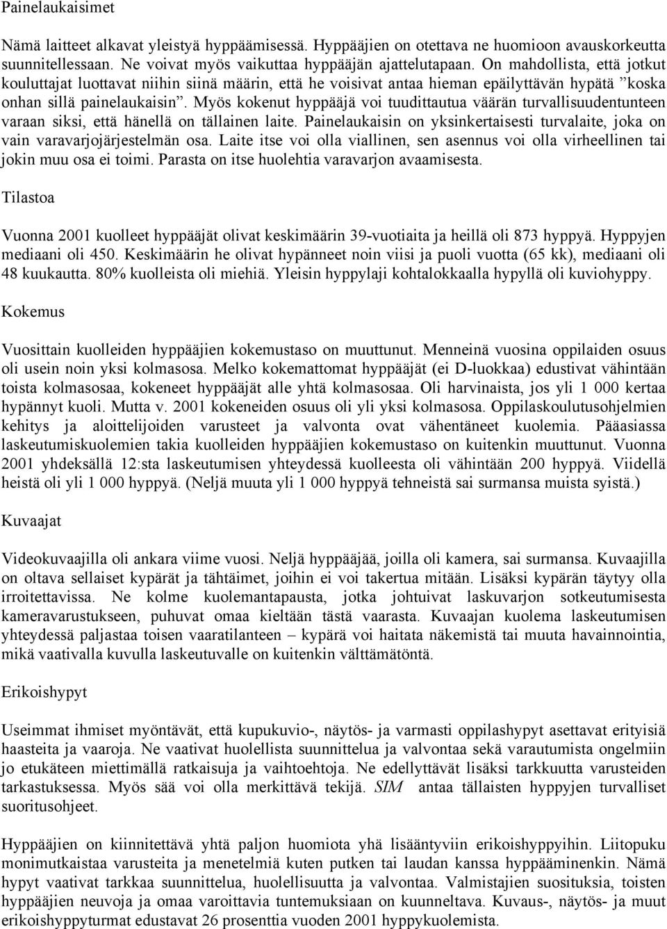 Myös kokenut hyppääjä voi tuudittautua väärän turvallisuudentunteen varaan siksi, että hänellä on tällainen laite.